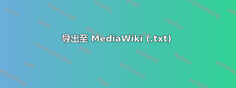 导出至 MediaWiki (.txt)