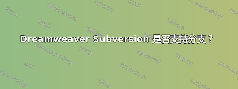 Dreamweaver Subversion 是否支持分支？