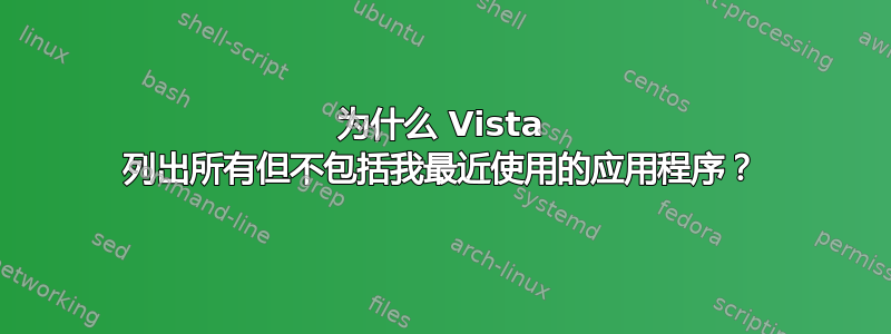 为什么 Vista 列出所有但不包括我最近使用的应用程序？