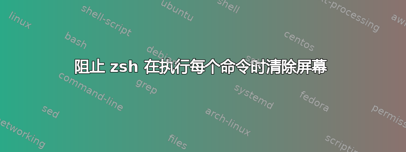 阻止 zsh 在执行每个命令时清除屏幕