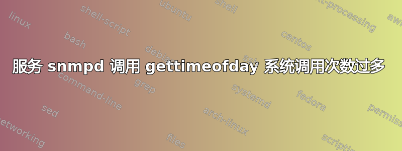 服务 snmpd 调用 gettimeofday 系统调用次数过多