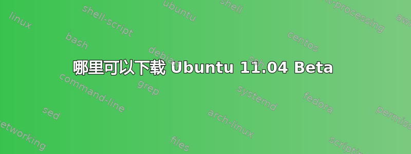 哪里可以下载 Ubuntu 11.04 Beta