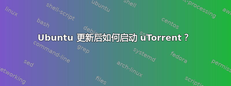 Ubuntu 更新后如何启动 uTorrent？