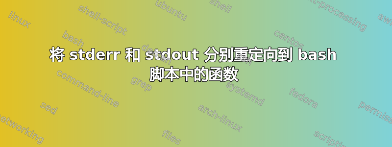 将 stderr 和 stdout 分别重定向到 bash 脚本中的函数