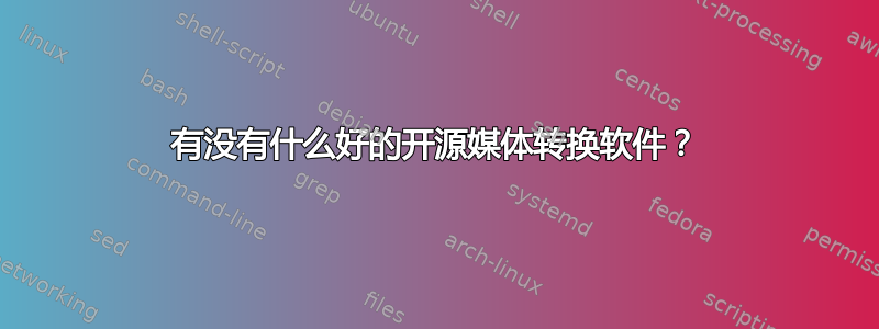 有没有什么好的开源媒体转换软件？