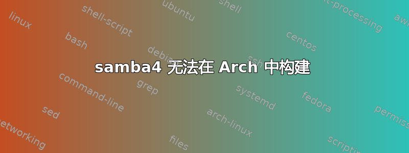 samba4 无法在 Arch 中构建