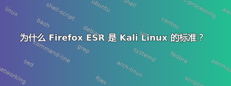 为什么 Firefox ESR 是 Kali Linux 的标准？ 