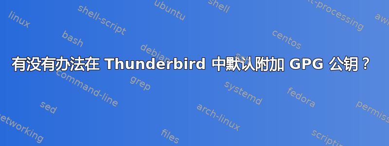 有没有办法在 Thunderbird 中默认附加 GPG 公钥？