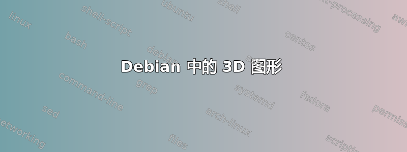 Debian 中的 3D 图形