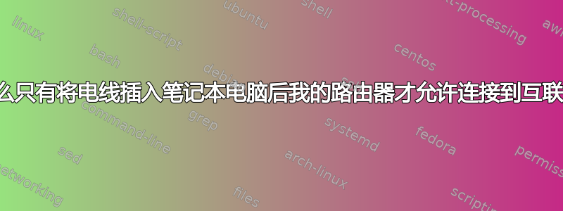 为什么只有将电线插入笔记本电脑后我的路由器才允许连接到互联网？