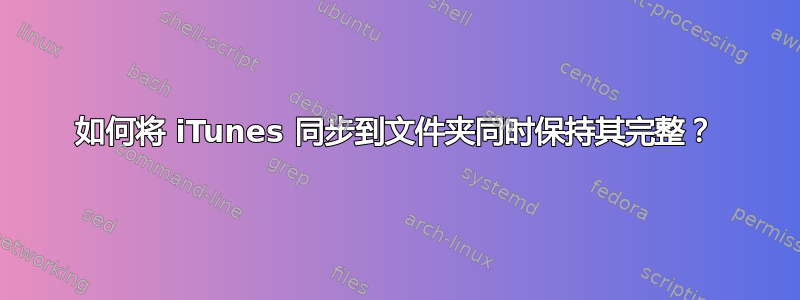 如何将 iTunes 同步到文件夹同时保持其完整？