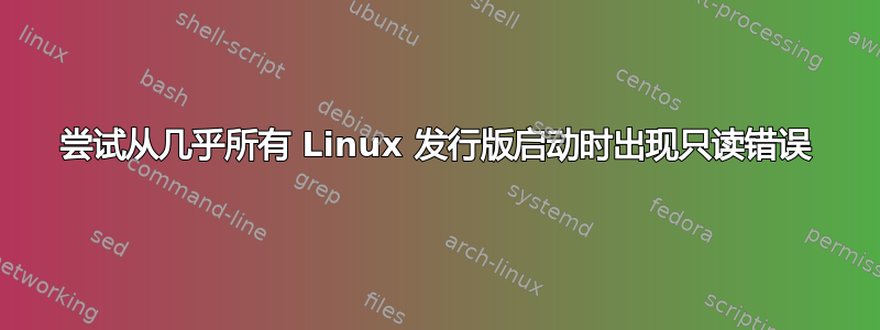 尝试从几乎所有 Linux 发行版启动时出现只读错误