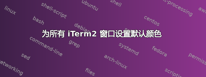 为所有 iTerm2 窗口设置默认颜色