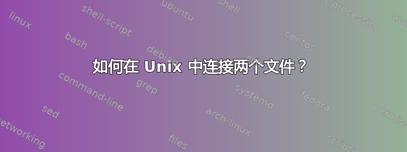 如何在 Unix 中连接两个文件？