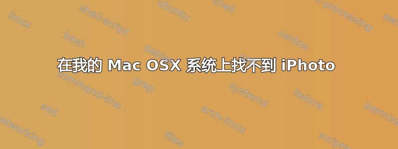 在我的 Mac OSX 系统上找不到 iPhoto