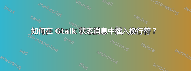 如何在 Gtalk 状态消息中插入换行符？