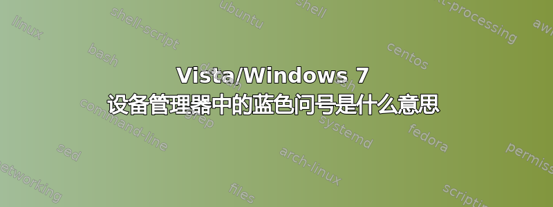 Vista/Windows 7 设备管理器中的蓝色问号是什么意思