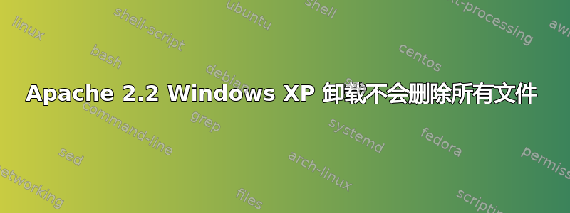 Apache 2.2 Windows XP 卸载不会删除所有文件