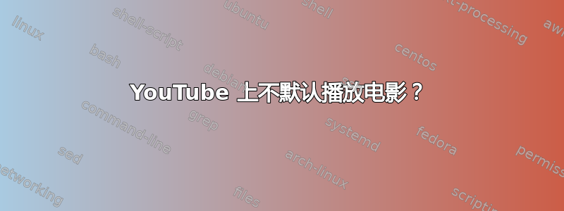 YouTube 上不默认播放电影？