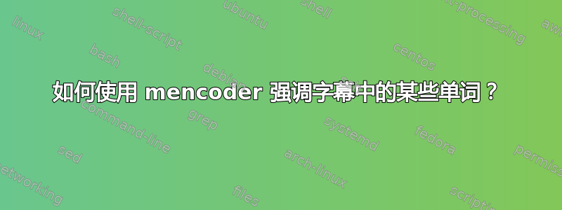 如何使用 mencoder 强调字幕中的某些单词？