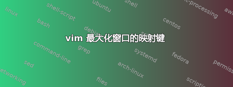 vim 最大化窗口的映射键