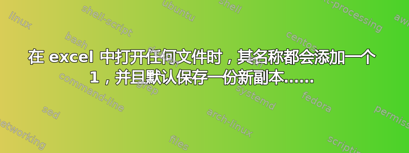 在 excel 中打开任何文件时，其名称都会添加一个 1，并且默认保存一份新副本……