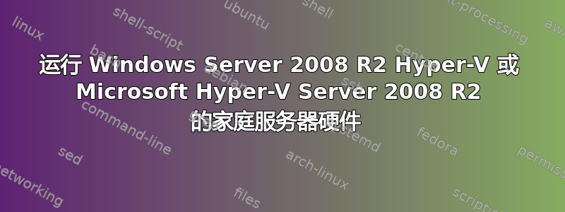 运行 Windows Server 2008 R2 Hyper-V 或 Microsoft Hyper-V Server 2008 R2 的家庭服务器硬件 