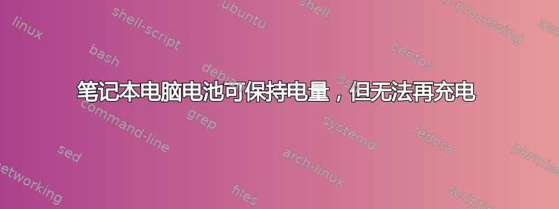 笔记本电脑电池可保持电量，但无法再充电