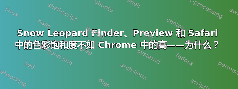 Snow Leopard Finder、Preview 和 Safari 中的色彩饱和度不如 Chrome 中的高——为什么？