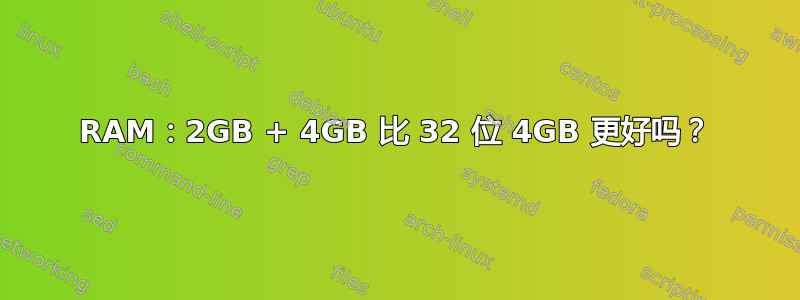 RAM：2GB + 4GB 比 32 位 4GB 更好吗？