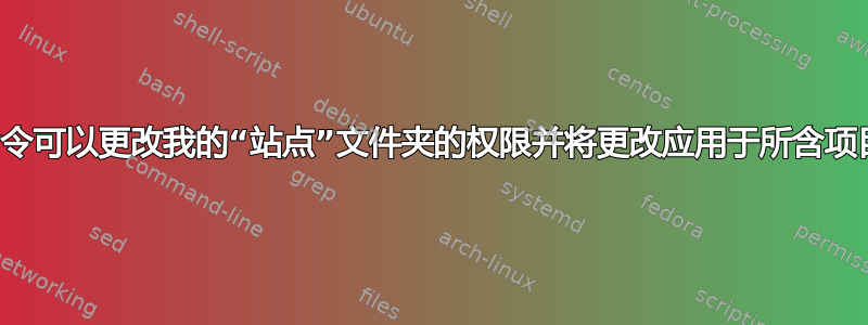 终端命令可以更改我的“站点”文件夹的权限并将更改应用于所含项目吗？