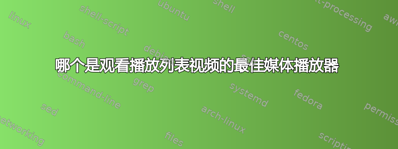 哪个是观看播放列表视频的最佳媒体播放器