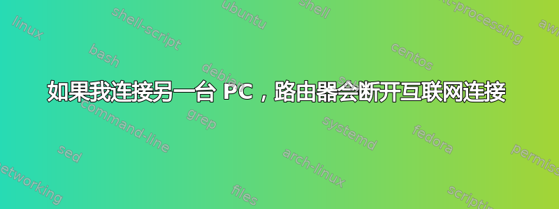 如果我连接另一台 PC，路由器会断开互联网连接