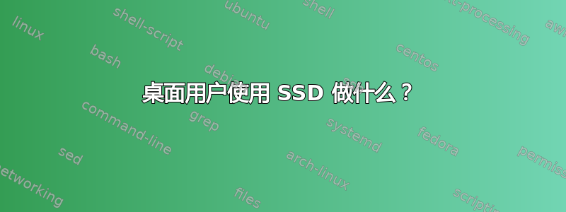 桌面用户使用 SSD 做什么？