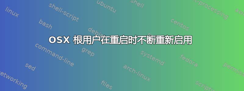 OSX 根用户在重启时不断重新启用