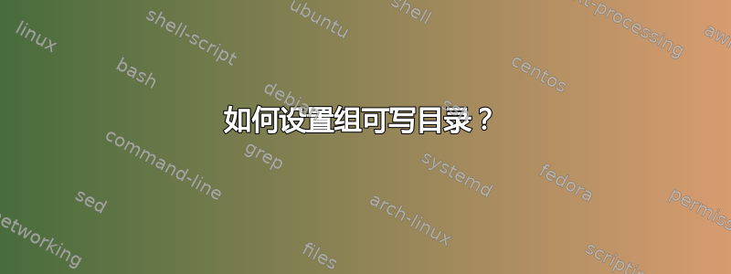 如何设置组可写目录？