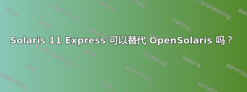 Solaris 11 Express 可以替代 OpenSolaris 吗？