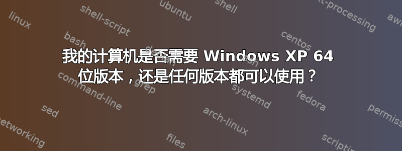 我的计算机是否需要 Windows XP 64 位版本，还是任何版本都可以使用？