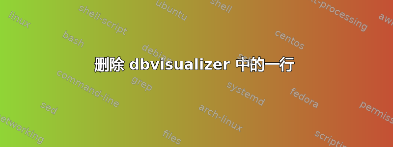 删除 dbvisualizer 中的一行