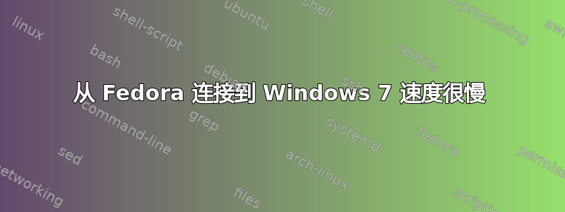 从 Fedora 连接到 Windows 7 速度很慢