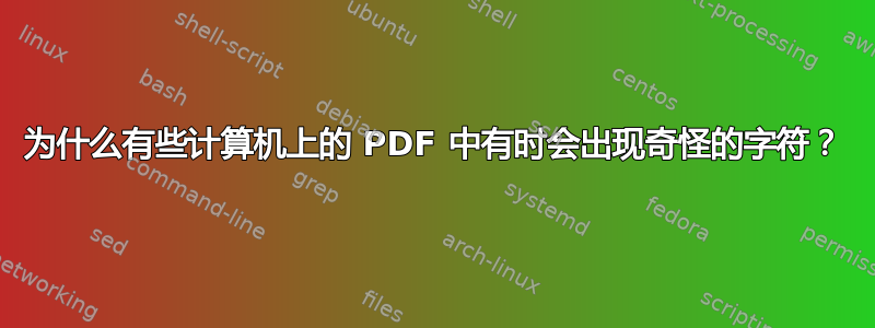 为什么有些计算机上的 PDF 中有时会出现奇怪的字符？