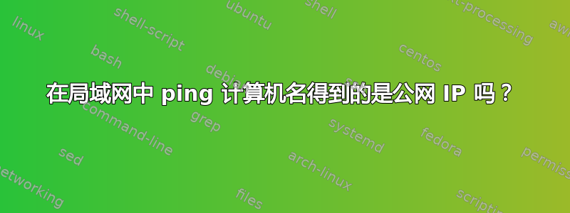 在局域网中 ping 计算机名得到的是公网 IP 吗？