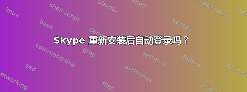 Skype 重新安装后自动登录吗？