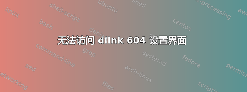 无法访问 dlink 604 设置界面