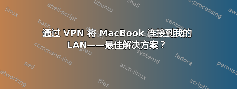 通过 VPN 将 MacBook 连接到我的 LAN——最佳解决方案？