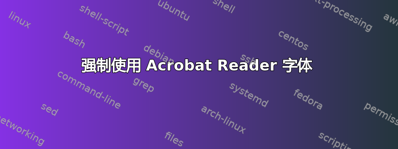 强制使用 Acrobat Reader 字体