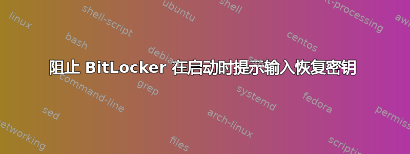 阻止 BitLocker 在启动时提示输入恢复密钥