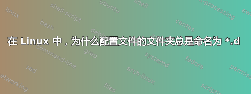 在 Linux 中，为什么配置文件的文件夹总是命名为 *.d