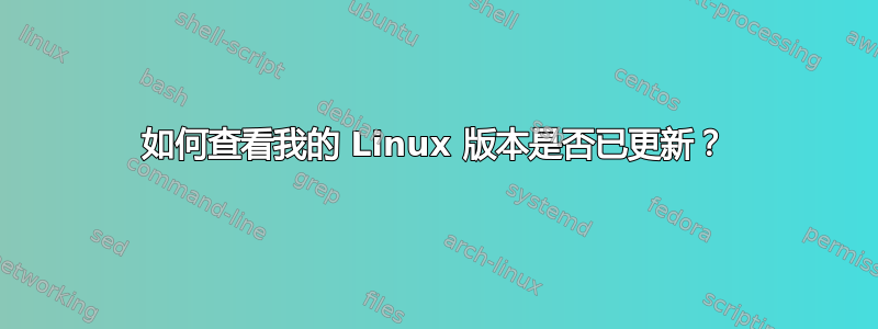 如何查看我的 Linux 版本是否已更新？