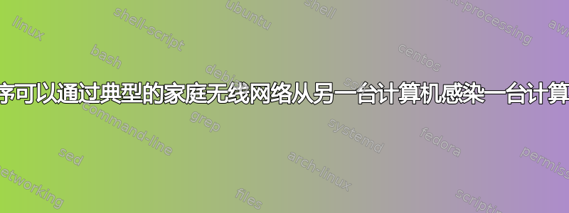 恶意程序可以通过典型的家庭无线网络从另一台计算机感染一台计算机吗？